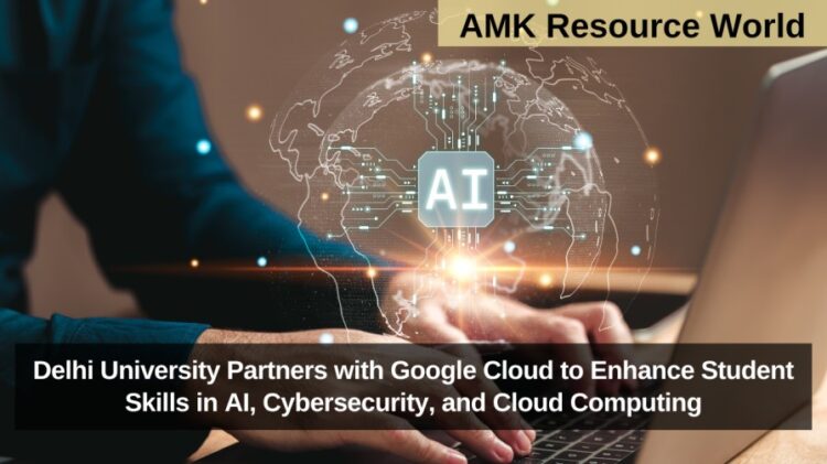 Delhi University Partners with Google Cloud to Enhance Student Skills in AI, Cybersecurity, and Cloud Computing