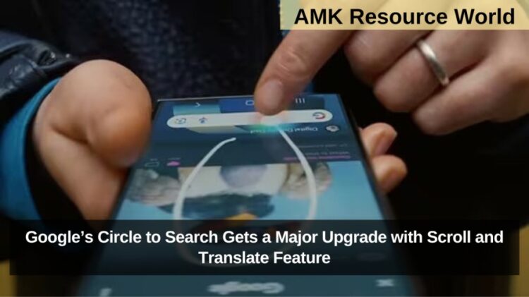 Google’s Circle to Search Gets a Major Upgrade with Scroll and Translate Feature