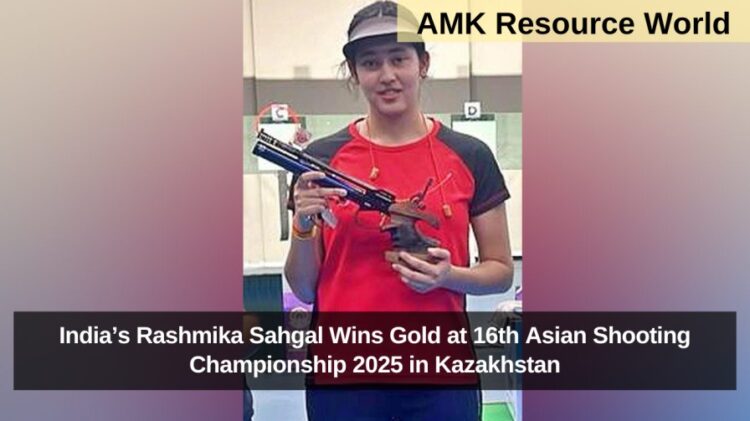 India’s Rashmika Sahgal Wins Gold at 16th Asian Shooting Championship 2025 in Kazakhstan