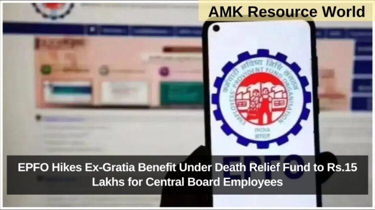 EPFO Hikes Ex-Gratia Benefit Under Death Relief Fund to Rs.15 Lakhs for Central Board Employees