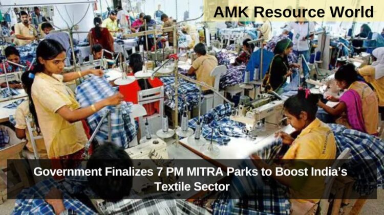 Government Finalizes 7 PM MITRA Parks to Boost India’s Textile Sector