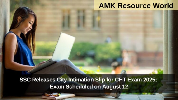 SSC Releases City Intimation Slip for CHT Exam 2025; Exam Scheduled on August 12