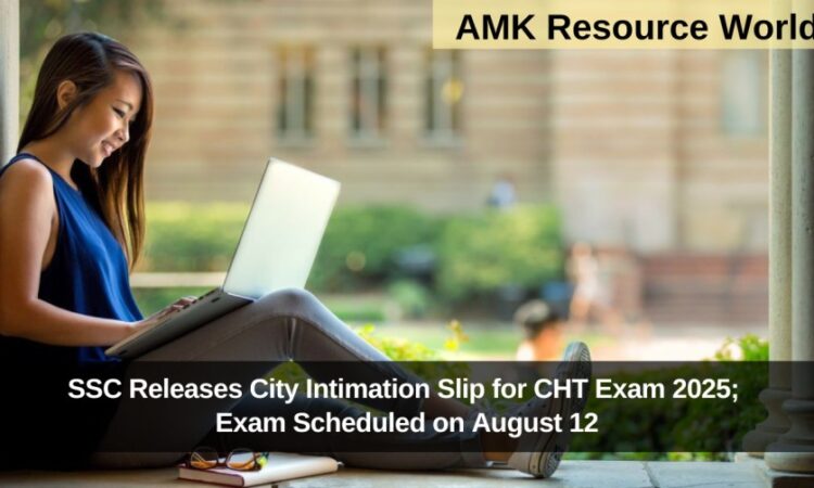 SSC Releases City Intimation Slip for CHT Exam 2025; Exam Scheduled on August 12