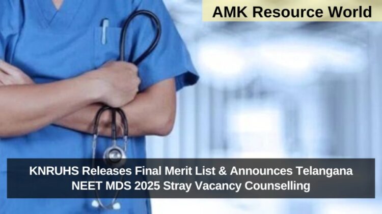 KNRUHS Releases Final Merit List & Announces Telangana NEET MDS 2025 Stray Vacancy Counselling