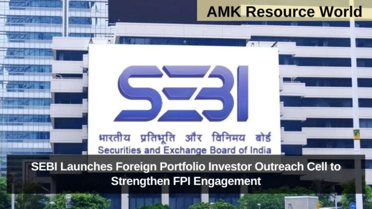 SEBI Launches Foreign Portfolio Investor Outreach Cell to Strengthen FPI Engagement