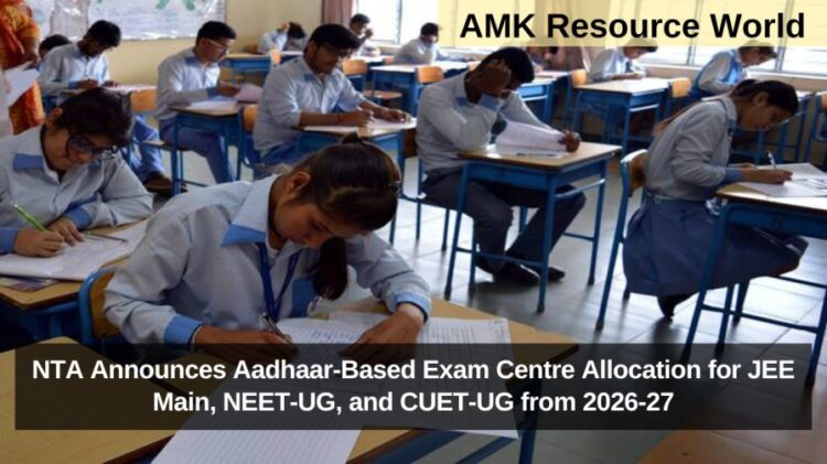NTA Announces Aadhaar-Based Exam Centre Allocation for JEE Main, NEET-UG, and CUET-UG from 2026-27