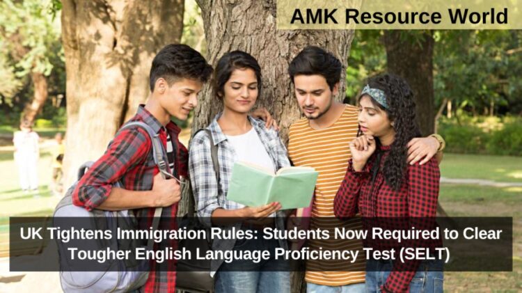 UK Tightens Immigration Rules: Students Now Required to Clear Tougher English Language Proficiency Test (SELT)