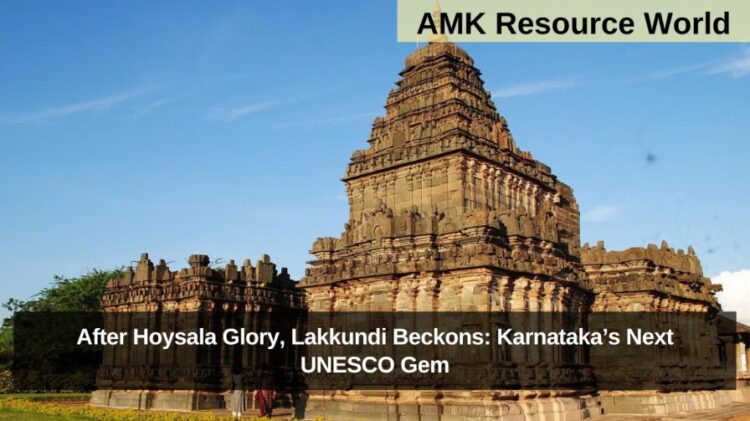 After Hoysala Glory, Lakkundi Beckons: Karnataka’s Next UNESCO Gem