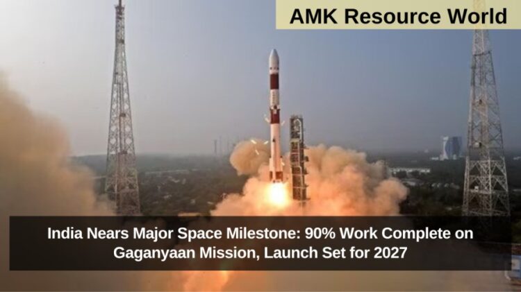 India Nears Major Space Milestone: 90% Work Complete on Gaganyaan Mission, Launch Set for 2027