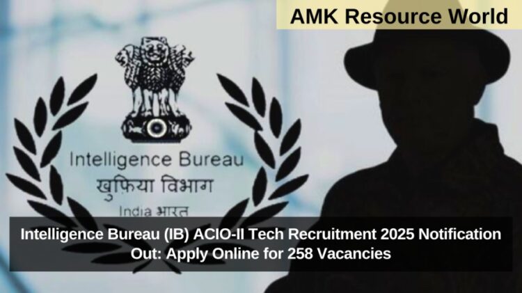 Intelligence Bureau (IB) ACIO-II Tech Recruitment 2025 Notification Out: Apply Online for 258 Vacancies