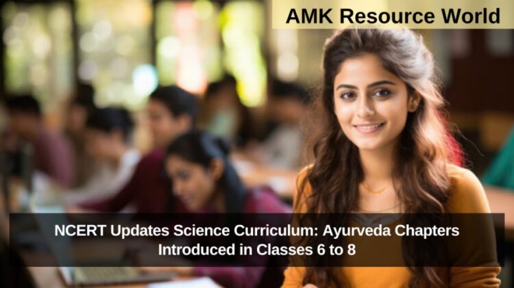 NCERT Updates Science Curriculum: Ayurveda Chapters Introduced in Classes 6 to 8
