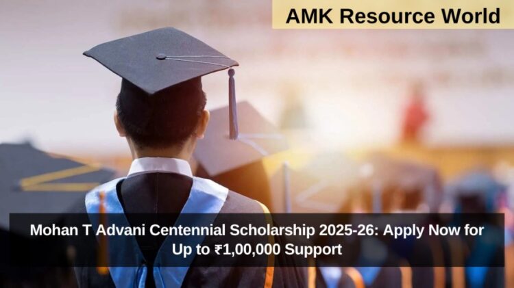 Mohan T Advani Centennial Scholarship 2025-26: Apply Now for Up to ₹1,00,000 Support