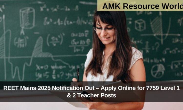 REET Mains 2025 Notification Out – Apply Online for 7759 Level 1 & 2 Teacher Posts