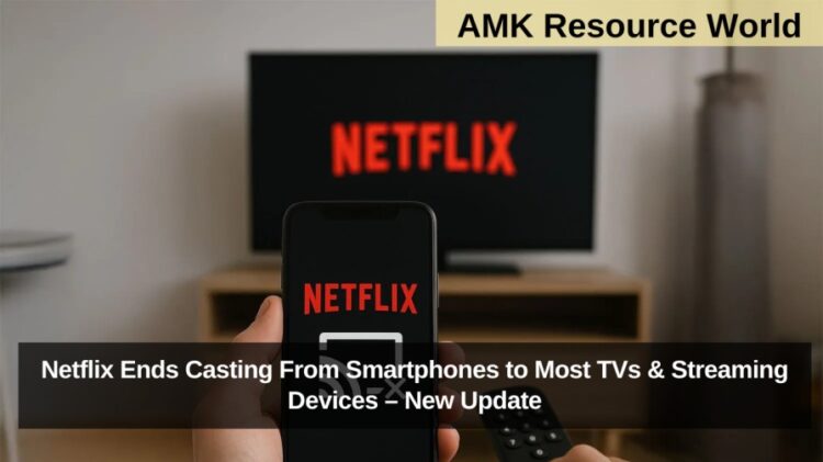 Netflix Ends Casting From Smartphones to Most TVs & Streaming Devices – New Update