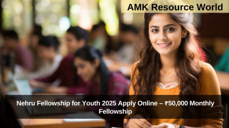Nehru Fellowship for Youth 2025 Apply Online – ₹50,000 Monthly Fellowship