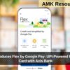 Google Introduces Flex by Google Pay: UPI-Powered Digital Credit Card with Axis Bank