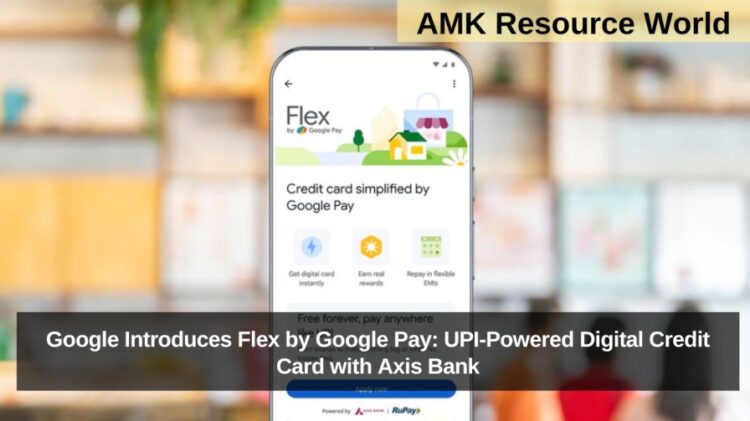 Google Introduces Flex by Google Pay: UPI-Powered Digital Credit Card with Axis Bank