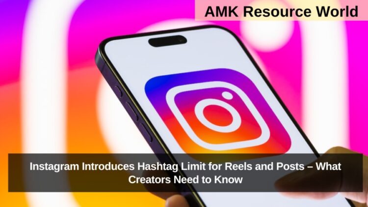 Instagram Introduces Hashtag Limit for Reels and Posts – What Creators Need to Know