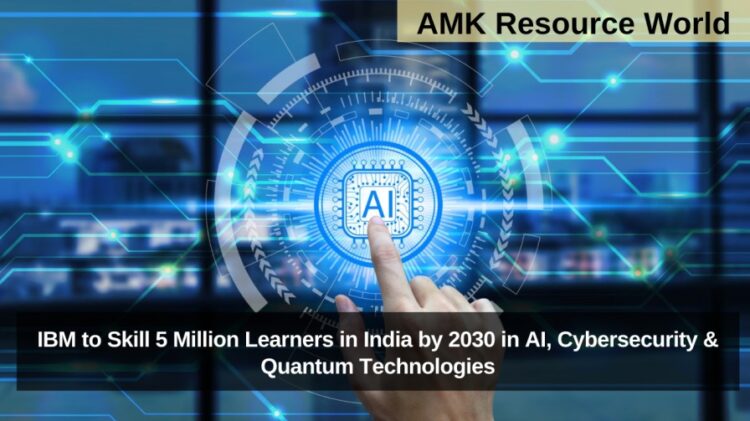 IBM to Skill 5 Million Learners in India by 2030 in AI, Cybersecurity & Quantum Technologies