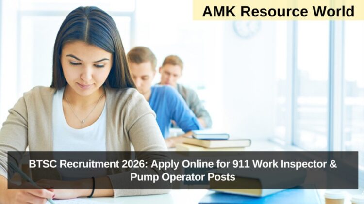 BTSC Recruitment 2026: Apply Online for 911 Work Inspector & Pump Operator Posts