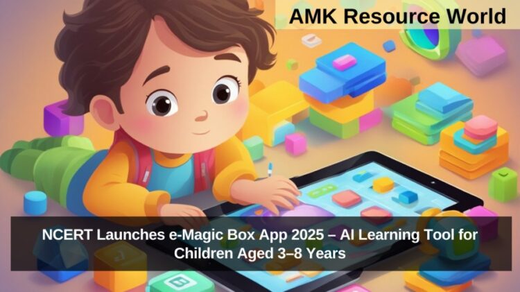 NCERT Launches e-Magic Box App 2025 – AI Learning Tool for Children Aged 3–8 Years
