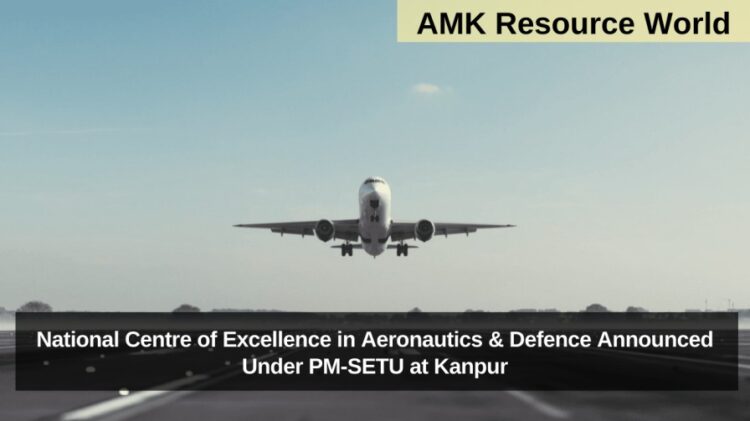 National Centre of Excellence in Aeronautics & Defence Announced Under PM-SETU at Kanpur