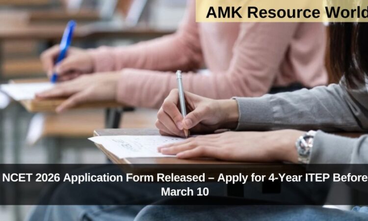 NCET 2026 Application Form Released – Apply for 4-Year ITEP Before March 10