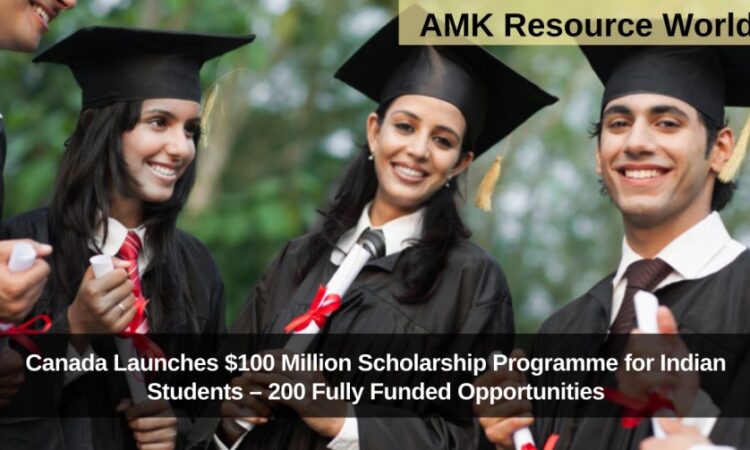 Canada Launches $100 Million Scholarship Programme for Indian Students – 200 Fully Funded Opportunities