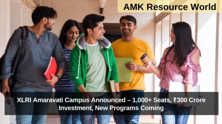XLRI Amaravati Campus Announced – 1,000+ Seats, ₹300 Crore Investment, New Programs Coming