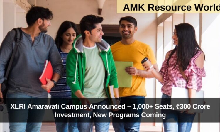 XLRI Amaravati Campus Announced – 1,000+ Seats, ₹300 Crore Investment, New Programs Coming