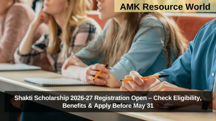 Shakti Scholarship 2026-27 Registration Open – Check Eligibility, Benefits & Apply Before May 31