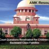 Supreme Court Questions Reservation for Children of Affluent Backward Class Families